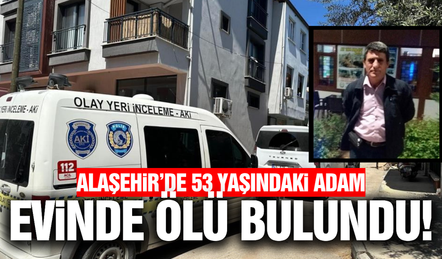 Alaşehir'de acı olay: Evinde cansız bedeni bulundu!