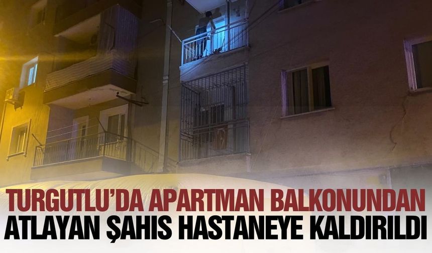Turgutlu’da balkonundan atlayan kişi ağır yaralandı