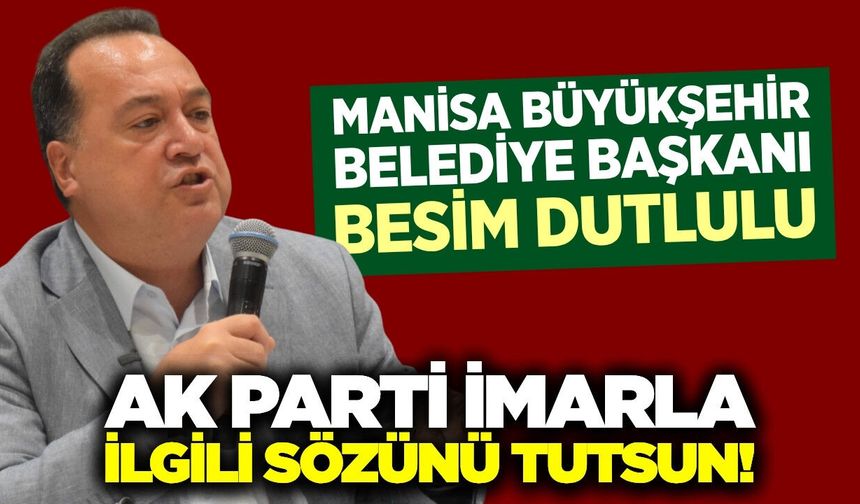 Başkan Dutlulu'dan iktidara imar çağrısı: Verilen sözlerin tutulmasını bekliyorum!