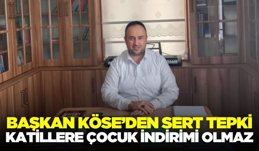 Başkan Köse, "Bir çocuğun hayatını elinden alan kişi, karşılığını ödemelidir"