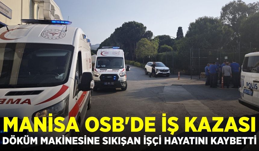 Manisa'da Acı Ölüm: Döküm Makinesine Sıkışan Genç Hayatını Kaybetti