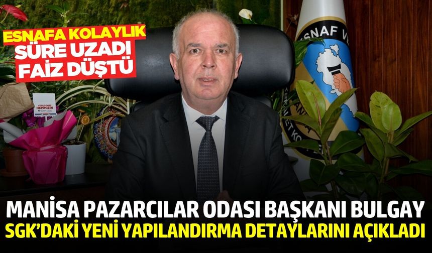 Manisa Pazarcılar Odası Başkanı Bulgay, SGK’daki Yeni Yapılandırma Detaylarını Açıkladı