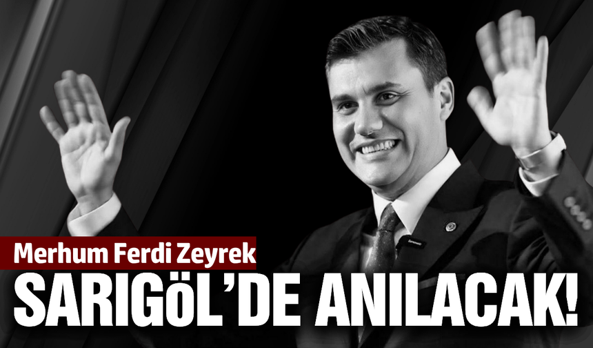 Ferdi Zeyrek, vefatının yıl dönümünde Sarıgöl’de dualarla anılacak