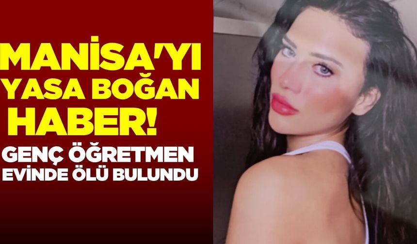 Manisalı öğretmen evinde ölü bulundu!