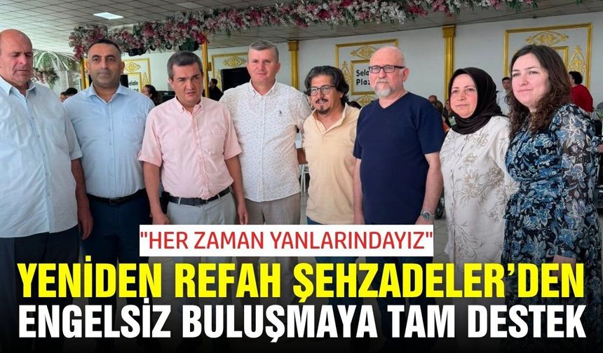 Yeniden Refah Şehzadeler’den Engelsiz Buluşmaya Tam Destek