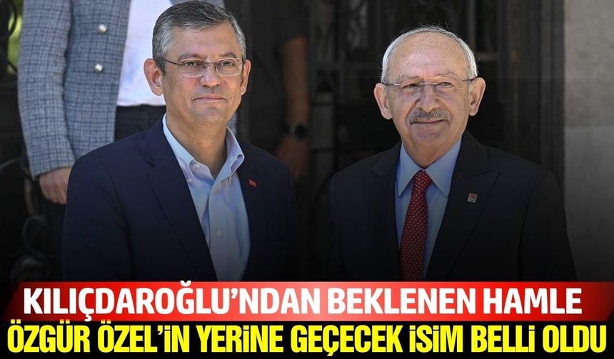 Kılıçdaroğlu, Özgür Özel'i görevden aldı! İşte yerine getirilen isim