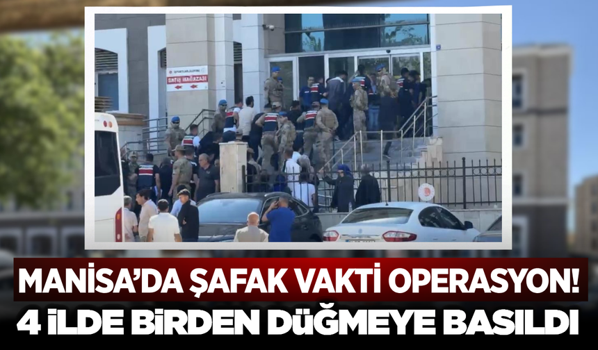 Manisa Dahil 4 İlde Dev Operasyon: Onlarca Gözaltı!