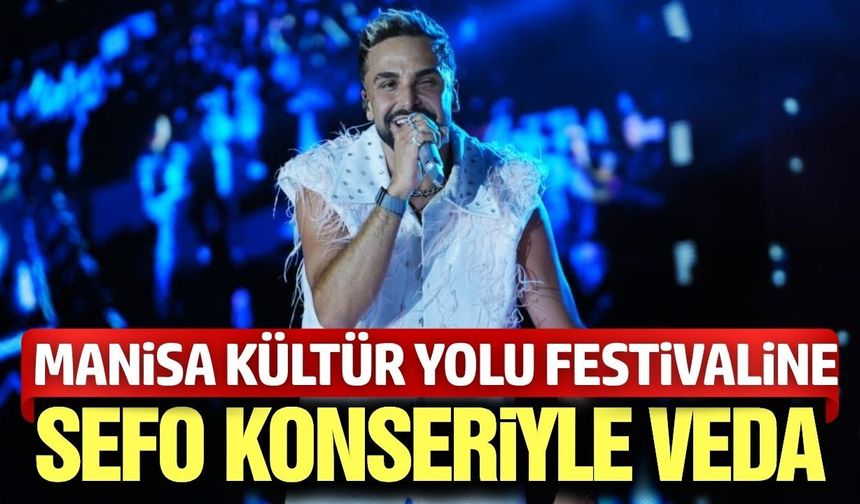 Manisa’da festival coşkusu Sefo konseriyle zirvede noktalandı