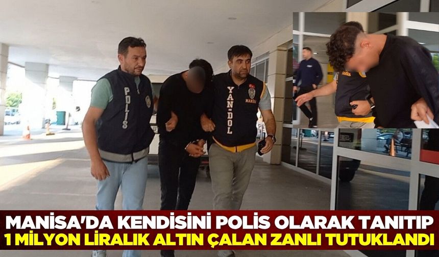 Manisa'da kendini polis olarak tanıtıp hırsızlık yapan zanlı tutuklandı