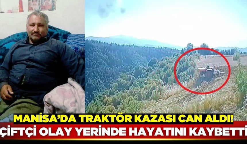 Manisa'da bir traktör kazası daha ölümle son buldu!