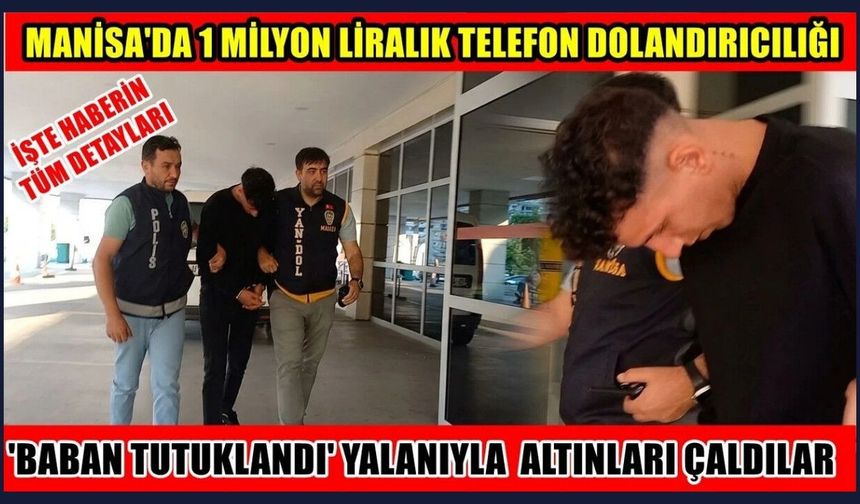 Manisa'da 1 Milyonluk Liralık Telefon Dolandırıcılığı: 'Baban Tutuklandı' Yalanıyla Altınları alan şüpheli yakalandı