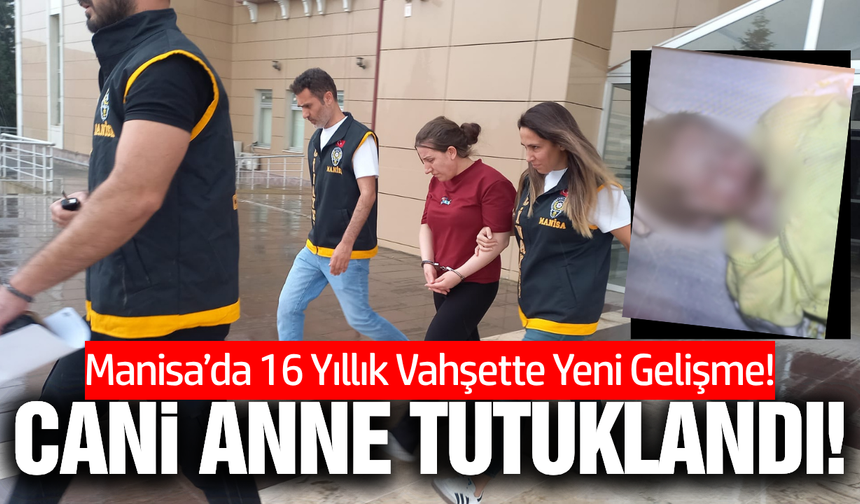 Manisa'daki bebek cinayetinde cani anne tutuklandı!