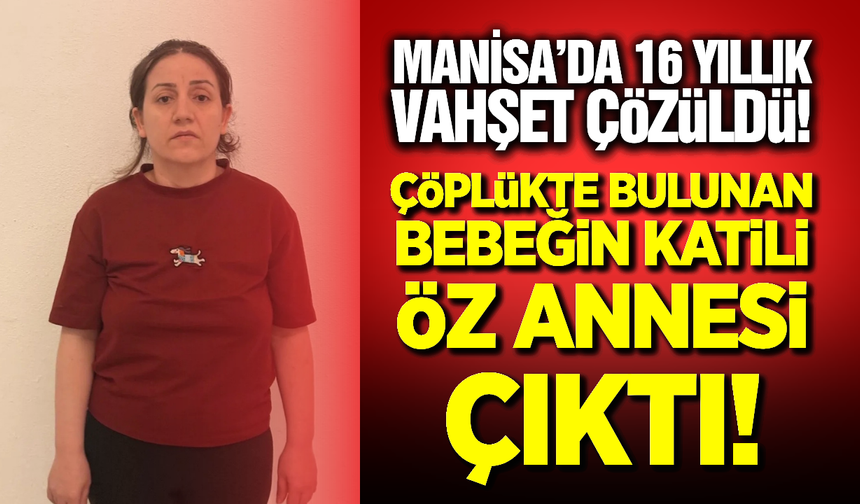 Manisa'da 16 Yıllık Vahşet Çözüldü! Çöplükte Bulunan Bebeğin Katili Öz Annesi Çıktı