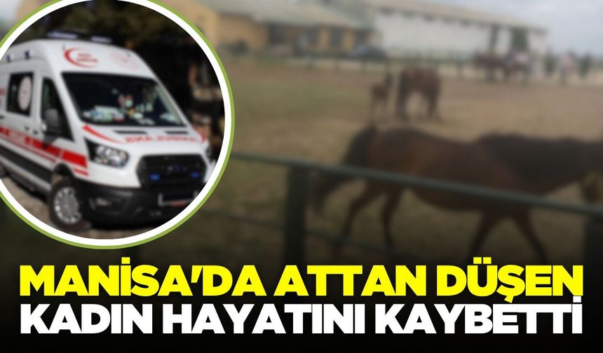 Manisa'da acı olay: At çiftliğinde attan düşen kadın hayatını kaybetti