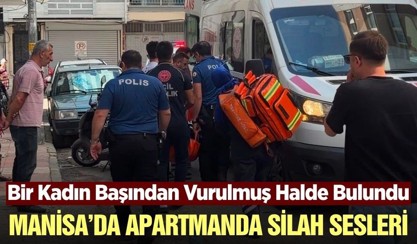 Manisa'da silah sesleri mahalleyi ayağa kaldırdı: Bir kadın ağır yaralandı