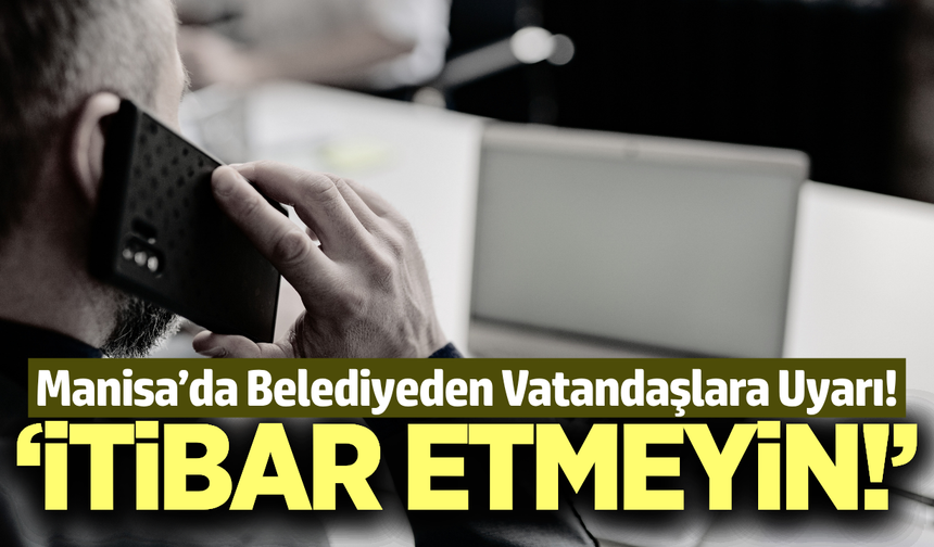 Manisa'da belediyeden vatandaşlara 'dolandırıcılık' uyarısı!