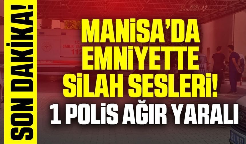 Manisa'da emniyette silah sesleri: 1 polis ağır yaralı