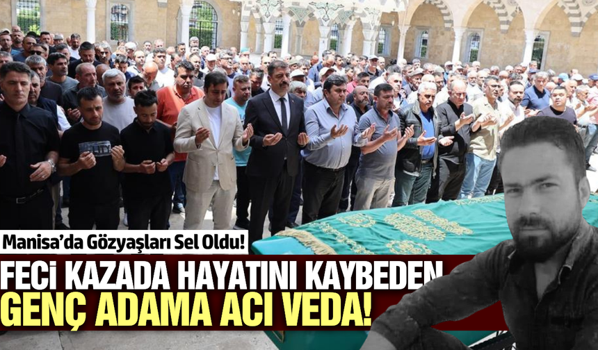 Manisa'da feci kazanın ardından acı veda!