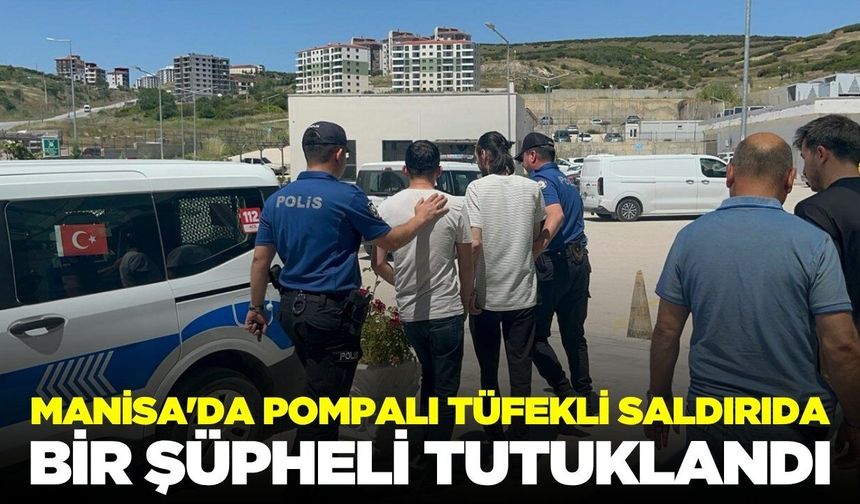 Manisa'da pompalı tüfekli saldırı: 1 kişi tutuklandı