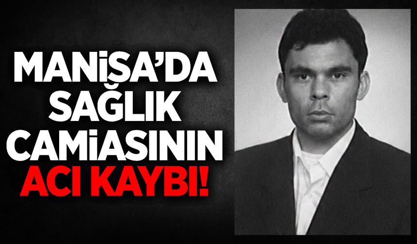 Manisa'da sağlık camiasını yasa boğan ölüm: Hasan Can yaşamını yitirdi!