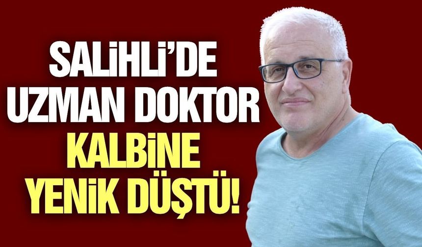 Salihli'yi yasa boğan ölüm! Uzman doktor hayatını kaybetti
