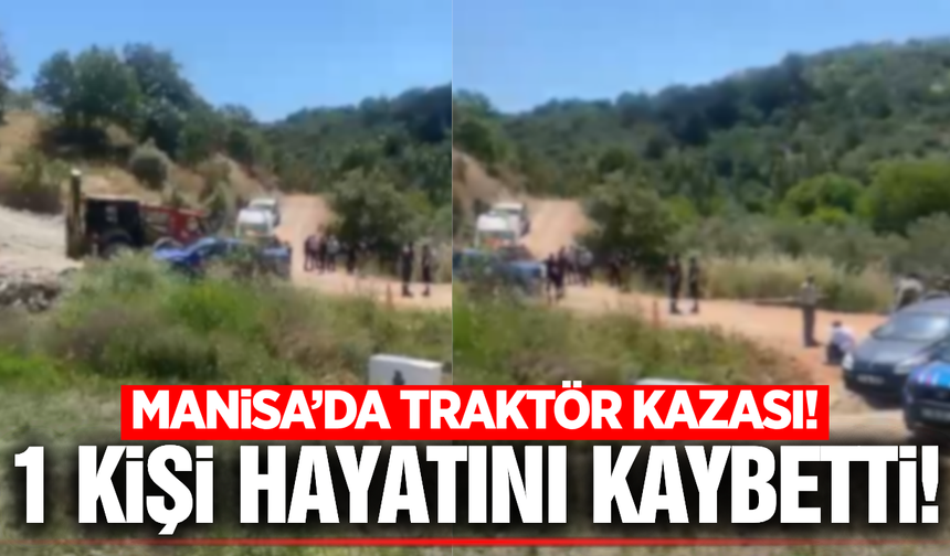 Manisa'da yine traktör kazası yine ölüm!
