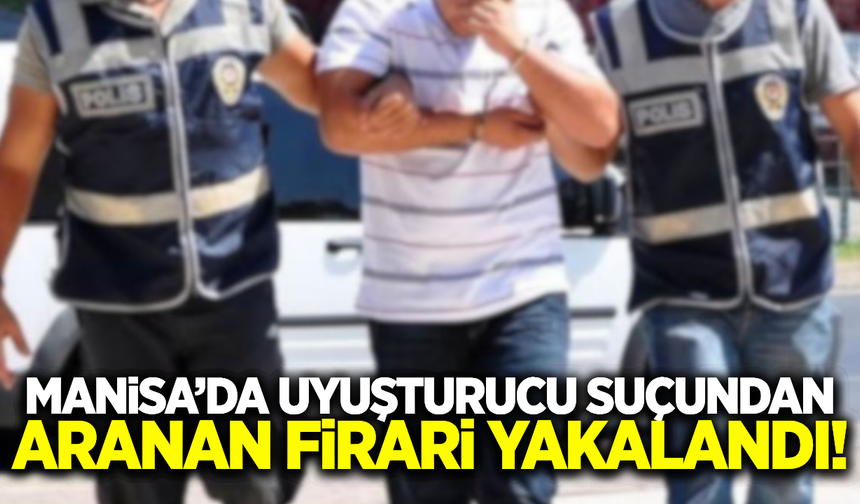 Manisa'da aranan firari yakalandı!