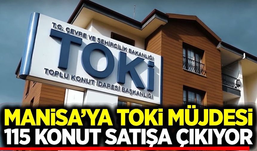 Toki’den 64 ilde dev konut hamlesi: Manisa’da 115 konut satışa sunulacak