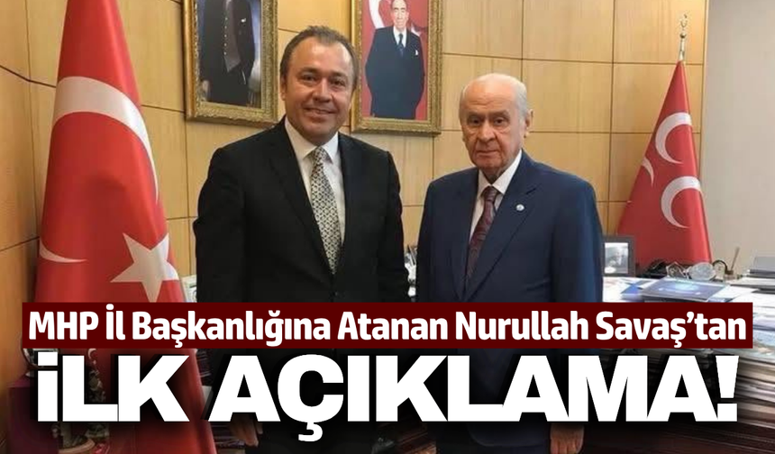MHP İl Başkanı olarak atanan Nurullah Savaş'tan açıklama!