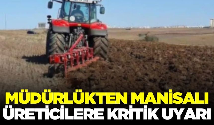 Tarım ve Orman Müdürlüğü'nden Manisalı üreticilere uyarı