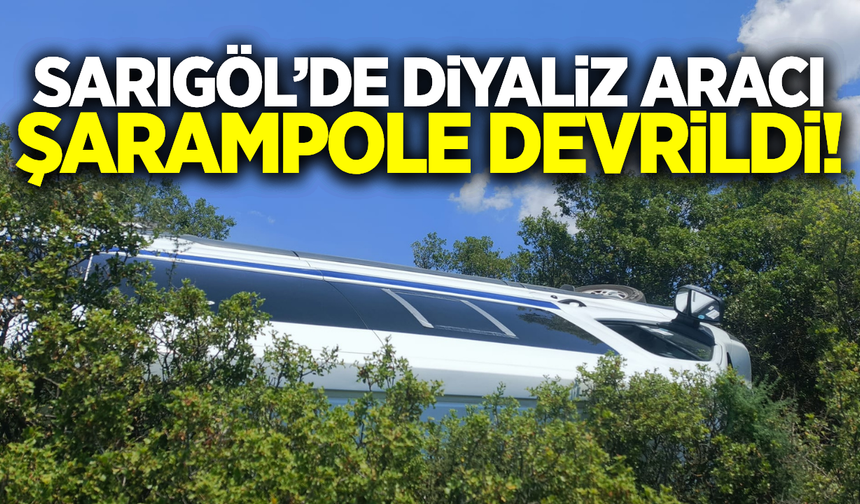 Sarıgöl'de kontrolden çıkan diyaliz aracı devrildi