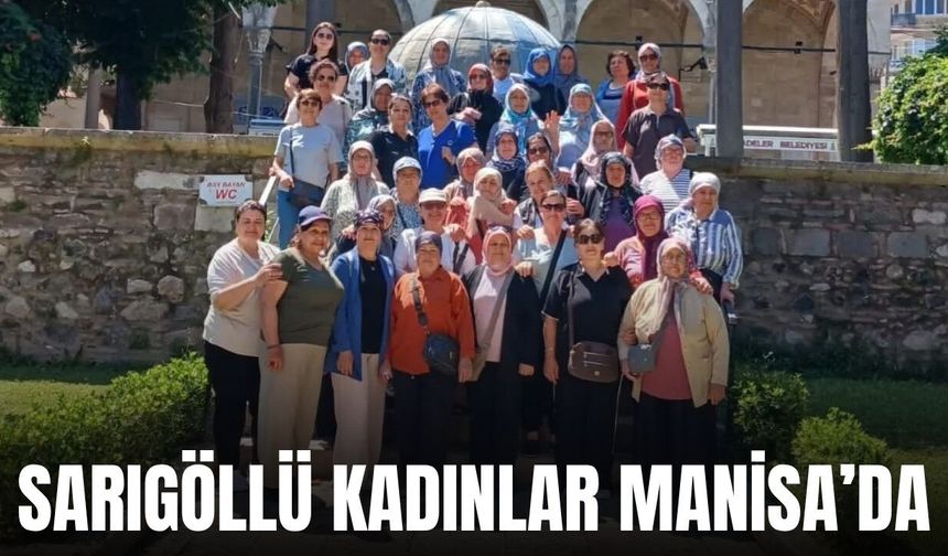 Sarıgöllü kadınlar Manisa'yı keşfetti