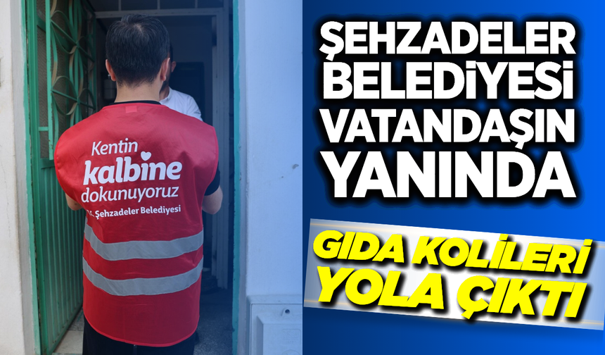 Şehzadeler Belediyesi’nden İhtiyaç Sahibi Ailelere Gıda Seferberliği