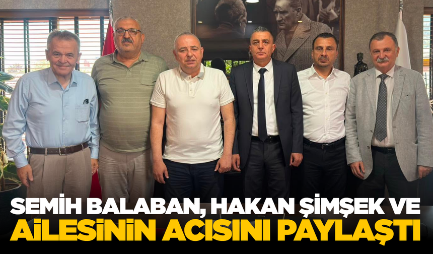 Semih Balaban’dan Hakan Şimşek’e Anlamlı Taziye Ziyareti