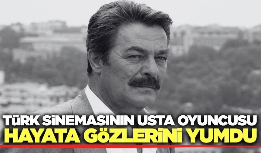 Yeşilçam'ın usta ismi Kadir İnanır hayatını kaybetti