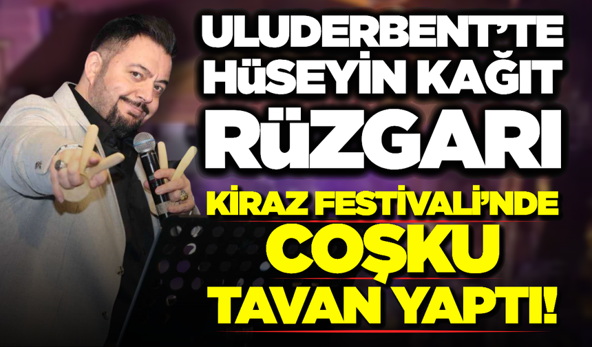 Uluderbent Kiraz Festivali’nde Hüseyin Kağıt Coşkusu!