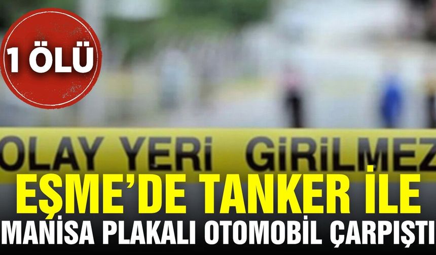 Eşme'de Manisa plakalı otomobil ile tanker çarpıştı
