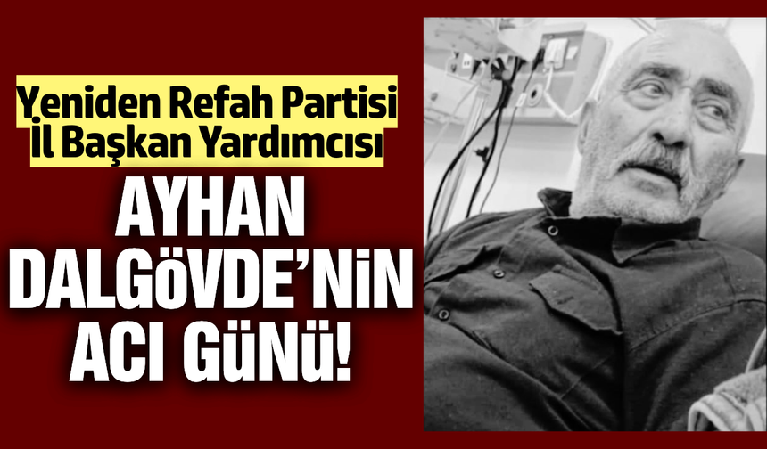 Yeniden Refah Partisi İl Başkan Yardımcısı Ayhan Dalgövde’nin Acı Günü