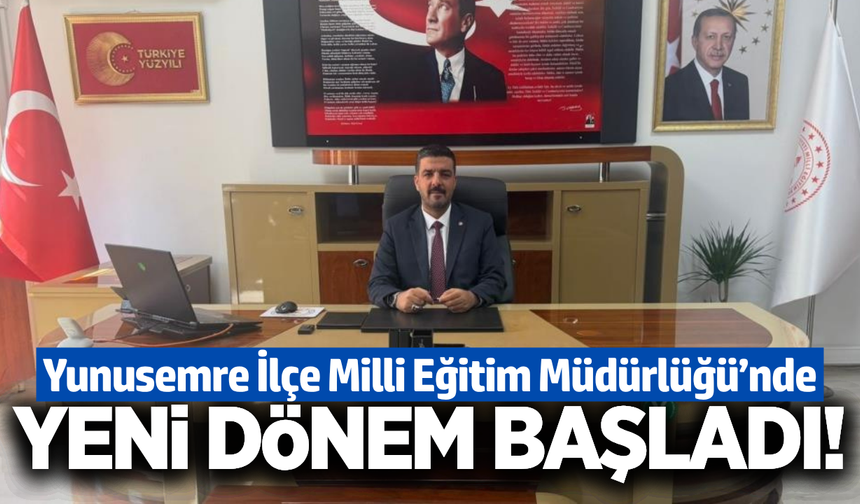 Yunusemre İlçe Milli Eğitim Müdürü Mehmet Emin Efe görevine başladı