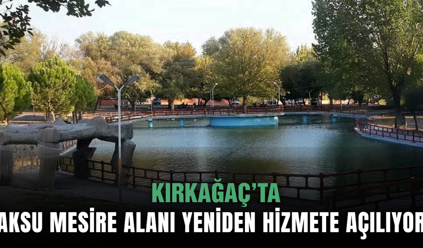 Kırkağaç'ın Gözde Mesire Alanı Yeniden Açılıyor