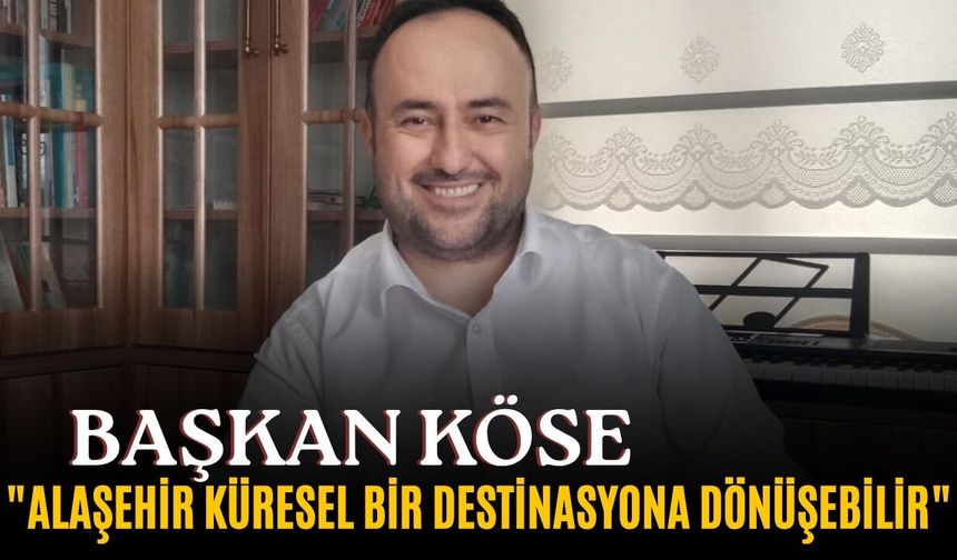 Başkan Köse, "Bu değerler Alaşehir'in değil, Türkiye'nin ortak mirasıdır"
