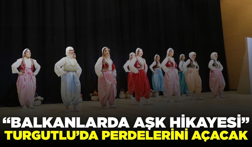 Turgutlu’da ‘Balkania’ yeniden sahnede: İşte detaylar