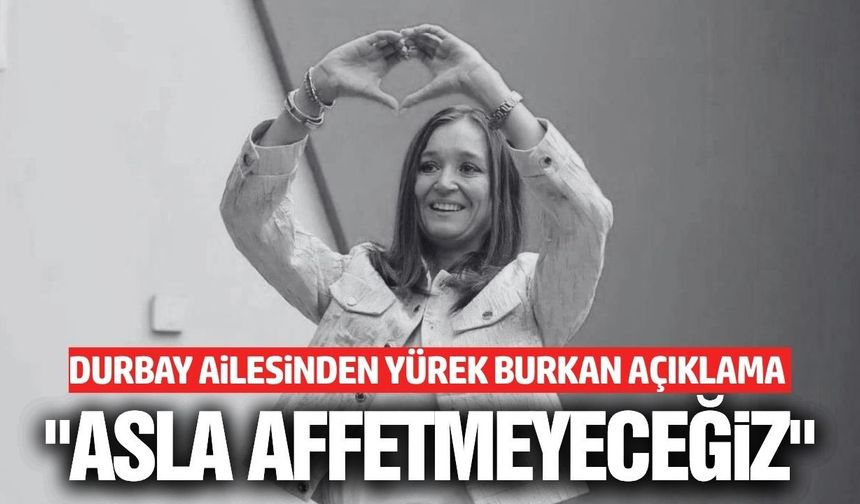 Gülşah Durbay’ın ailesinden sert açıklama: “Hakkımızı Helal Etmiyoruz”