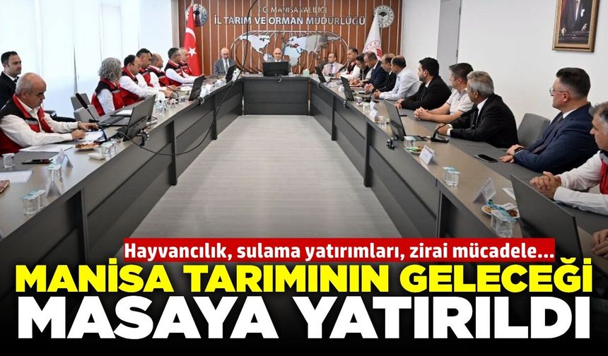 Manisa'nın tarımsal potansiyeli masaya yatırıldı!
