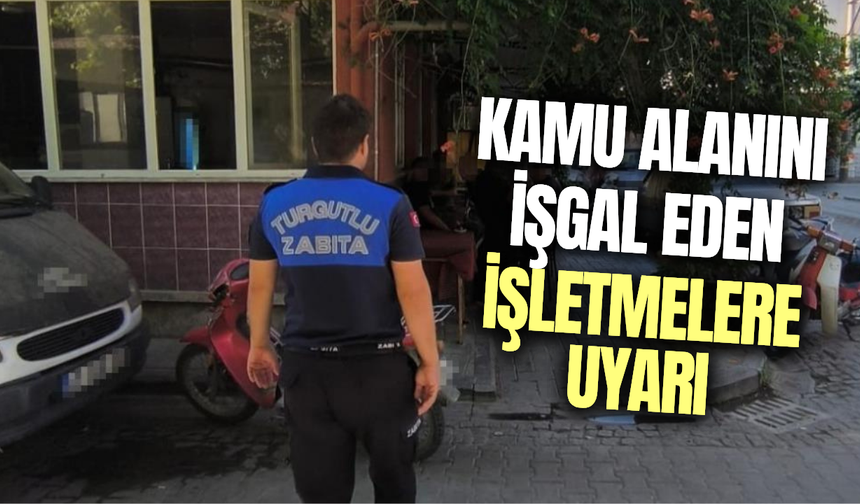 Manisa'da ortak alanları işgal eden işletmeler tek tek uyarıldı!