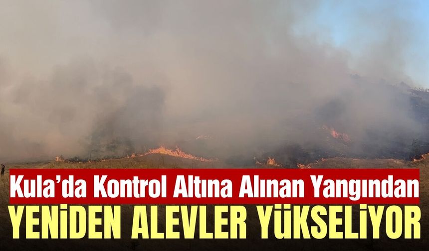 Kula'da Kontrol Altına Alınan Yangın Yeniden Alevlendi