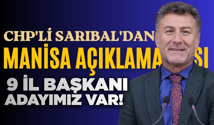 Orhan Sarıbal açıkladı: "Manisa’da 9 il başkan adayımız var"