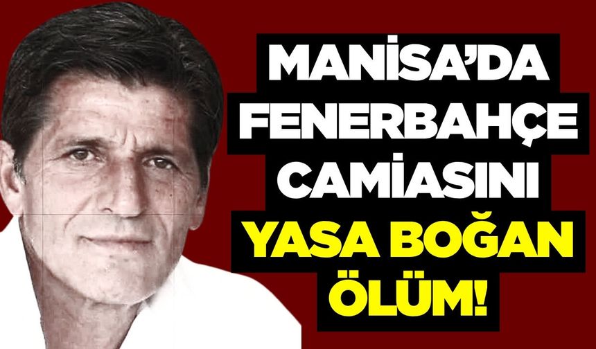 Manisa Fenerbahçeliler Derneği'nin Acı Günü: Alirıza Erol Hayatını Kaybetti