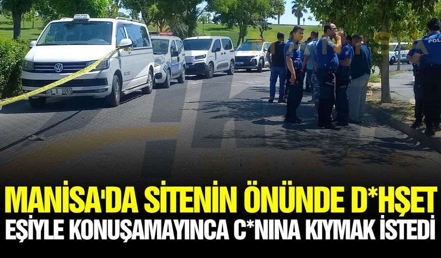 Manisa'da üzücü olay: Eşiyle konuşmaya geldi, canına kıymak istedi