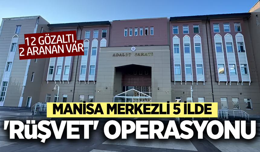 Manisa'da rüşvet operasyonu: 12 gözaltı!